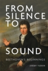 Image for From Silence to Sound: Beethoven&#39;s Beginnings