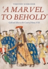 Image for 'A marvel to behold'  : gold and silver at the court of Henry VIII