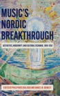 Image for Music&#39;s Nordic breakthrough  : aesthetics, modernity, and cultural exchange, 1890-1930