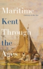 Image for Maritime Kent through the ages  : gateway to the sea