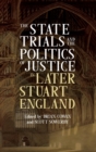 Image for The state trials and the politics of justice in later Stuart England