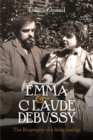Image for Emma and Claude Debussy  : the biography of a relationship