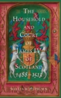 Image for The Household and Court of James IV of Scotland, 1488-1513