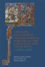 Image for Crusade, Settlement and Historical Writing in the Latin East and Latin West, c. 1100-c.1300