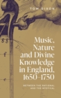 Image for Music, nature and divine knowledge in England, 1650-1750  : between the rational and the mystical