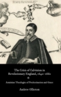 Image for The crisis of Calvinism in revolutionary England, 1640-1660  : Arminian theologies of predestination and grace