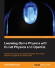 Image for Learning Game Physics with Bullet Physics and OpenGL : Practical 3D physics simulation experience with modern feature-rich graphics and physics APIs