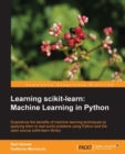 Image for Learning scikit-learn: machine learning in Python : experience the benefits of machine learning techniques by applying them to real-world problems using Python and the open source scikit-learn library