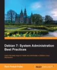 Image for Debian 7: System Administration Best Practices: learn the best ways to install and administer a Debian Linux distribution