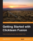 Image for Getting started with Clickteam Fusion: create compelling 2D games using Clickteam Fusion