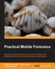 Image for Practical mobile forensics  : dive into mobile forensics on iOS, Android, Windows, and Blackberry devices with this action-packed practical guide