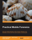 Image for Practical mobile forensics: dive into mobile forensics on iOS, Android, Windows, and Blackberry devices with this action-packed practical guide