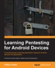 Image for Learning pentesting for Android devices: a practical guide to learning penetration testing for Android devices and applications