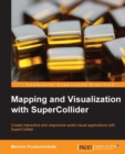 Image for Mapping and visualization with SuperCollider: create interactive and responsive audio-visual applications with SuperCollider