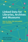 Image for Linked data for libraries, archives and museums: how to clean, link and publish your metadata