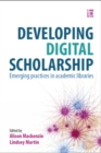 Image for Developing digital scholarship: emerging practices in academic libraries