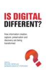 Image for Is digital different?: how information creation, capture, preservation and discovery are being transformed
