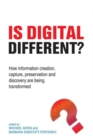 Image for Is Digital Different? : How Information Creation, Capture, Preservation and Discovery are being Transformed