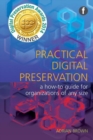 Image for Practical Digital Preservation : A How-to Guide for Organizations of Any Size