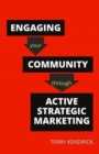 Image for Engaging your community through active strategic marketing  : a practical guide for librarians and information professionals