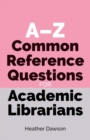 Image for A-Z common reference questions for academic librarians