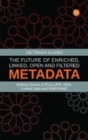 Image for The future of enriched, linked, open and filtered metadata  : making sense of IFLA, LRM, RDA, linked data and BIBFRAME