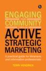 Image for Engaging Your Community Through Active Strategic Marketing: A Practical Guide for Librarians and Information Professionals
