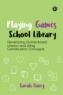 Image for Playing games in the school library: developing game-based lessons and using gamification concepts