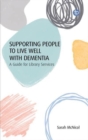 Image for Supporting people to live well with dementia  : a guide for library services