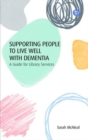 Image for Supporting people to live well with dementia  : a guide for library services