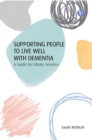Image for Supporting People to Live Well With Dementia: A Guide for Library Services