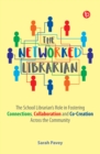 Image for The Networked Librarian: The School Librarians Role in Fostering Connections, Collaboration and Co-Creation Across the Community