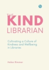 Image for The Kind Librarian : Cultivating a Culture of Kindness and Wellbeing in Libraries