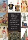 Image for A Guide to the British Army&#39;s Numbered Infantry Regiments of 1751-1881