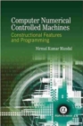Image for Computer Numerical Controlled Machines : Constructional Features and Programming