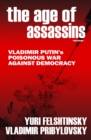 Image for The age of assassins: Putin&#39;s poisonous war against democracy in Russia