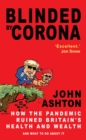 Image for Blinded by Corona: How the Pandemic Ruined Britain&#39;s Health and Wealth and What to Do about It - &#39;Just what the doctor ordered&#39; Ken Loach