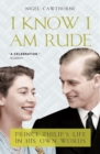Image for I Know I Am Rude : Prince Philip on Himself, the Queen and Others