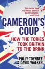 Image for Cameron&#39;s coup: how the Tories took Britain to the brink