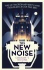 Image for This new noise: the extraordinary birth and troubled life of the BBC