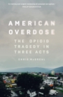 Image for American overdose  : the opioid tragedy in three acts