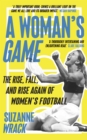 Image for A woman's game  : the rise, fall, and rise again of women's football
