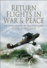 Image for Return flights in war and peace: the flying memoirs of squadron leader John Rowland.