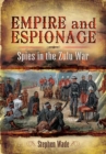 Image for Empire and espionage: the Anglo-Zulu War, 1879