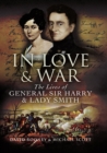 Image for In love &amp; war: the lives of General Sir Harry &amp; Lady Smith