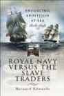 Image for Royal Navy versus the slave traders: enforcing abolition at sea, 1808-1898