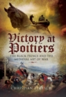 Image for Victory at Poitiers: the Black Prince and the medieval art of war