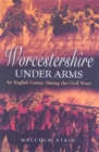 Image for Worcestershire Under Arms: An English County During the Civil Wars
