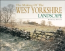 Image for The making of the West Yorkshire landscape: a popular guide to the history of the county&#39;s countryside and townscapes