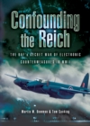 Image for Confounding the Reich: the RAF&#39;s secret war of electronic countermeasures in WWII the story of 100 (Special Duties) Group RAF Bomber Command 1943-1945